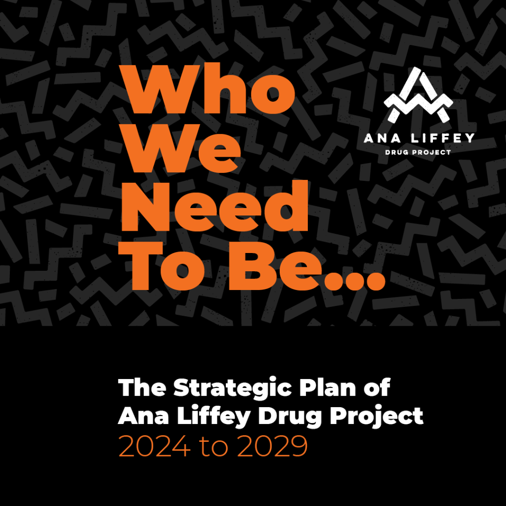 Who We Need To Be… The Strategic Plan of Ana Liffey Drug Project 2024 to 2029